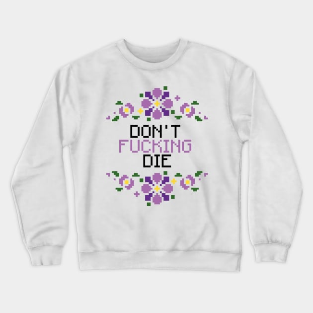 Don't F*cking Die Crewneck Sweatshirt by Pudim